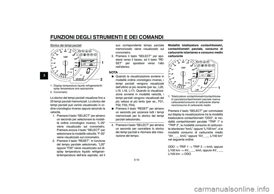 YAMAHA YZF-R1 2009 Manuale duso (in Italian) FUNZIONI DEGLI STRUMENTI E DEI COMANDI
3-10
3
Storico dei tempi parzialiLo storico dei tempi parziali visualizza fino a
20 tempi parziali memorizzati. Lo storico dei
tempi parziali può venire visuali YAMAHA YZF-R1 2009 Manuale duso (in Italian) FUNZIONI DEGLI STRUMENTI E DEI COMANDI
3-10
3
Storico dei tempi parzialiLo storico dei tempi parziali visualizza fino a
20 tempi parziali memorizzati. Lo storico dei
tempi parziali può venire visuali