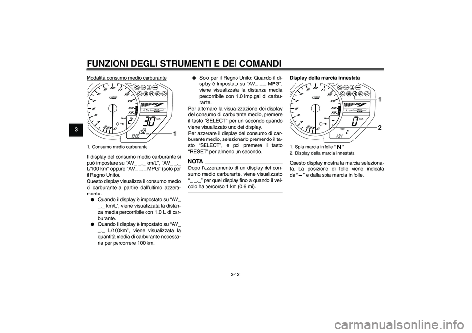 YAMAHA YZF-R1 2009 Manuale duso (in Italian) FUNZIONI DEGLI STRUMENTI E DEI COMANDI
3-12
3
Modalità consumo medio carburanteIl display del consumo medio carburante si
può impostare su “AV_ _._ km/L”, “AV_ _._
L/100 km” oppure “AV_ _. YAMAHA YZF-R1 2009 Manuale duso (in Italian) FUNZIONI DEGLI STRUMENTI E DEI COMANDI
3-12
3
Modalità consumo medio carburanteIl display del consumo medio carburante si
può impostare su “AV_ _._ km/L”, “AV_ _._
L/100 km” oppure “AV_ _.