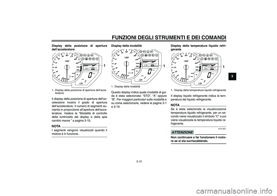 YAMAHA YZF-R1 2009 Manuale duso (in Italian) FUNZIONI DEGLI STRUMENTI E DEI COMANDI
3-13
3
Display della posizione di apertura
dell’acceleratore
Il display della posizione di apertura dell’ac-
celeratore mostra il grado di apertura
dell’ac YAMAHA YZF-R1 2009 Manuale duso (in Italian) FUNZIONI DEGLI STRUMENTI E DEI COMANDI
3-13
3
Display della posizione di apertura
dell’acceleratore
Il display della posizione di apertura dell’ac-
celeratore mostra il grado di apertura
dell’ac