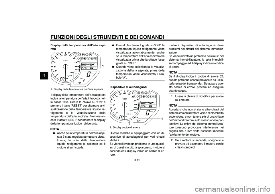 YAMAHA YZF-R1 2009 Manuale duso (in Italian) FUNZIONI DEGLI STRUMENTI E DEI COMANDI
3-14
3
Display della temperatura dell’aria aspi-
rata
Il display della temperatura dell’aria aspirata
indica la temperatura dell’aria introdotta nel-
la ca YAMAHA YZF-R1 2009 Manuale duso (in Italian) FUNZIONI DEGLI STRUMENTI E DEI COMANDI
3-14
3
Display della temperatura dell’aria aspi-
rata
Il display della temperatura dell’aria aspirata
indica la temperatura dell’aria introdotta nel-
la ca