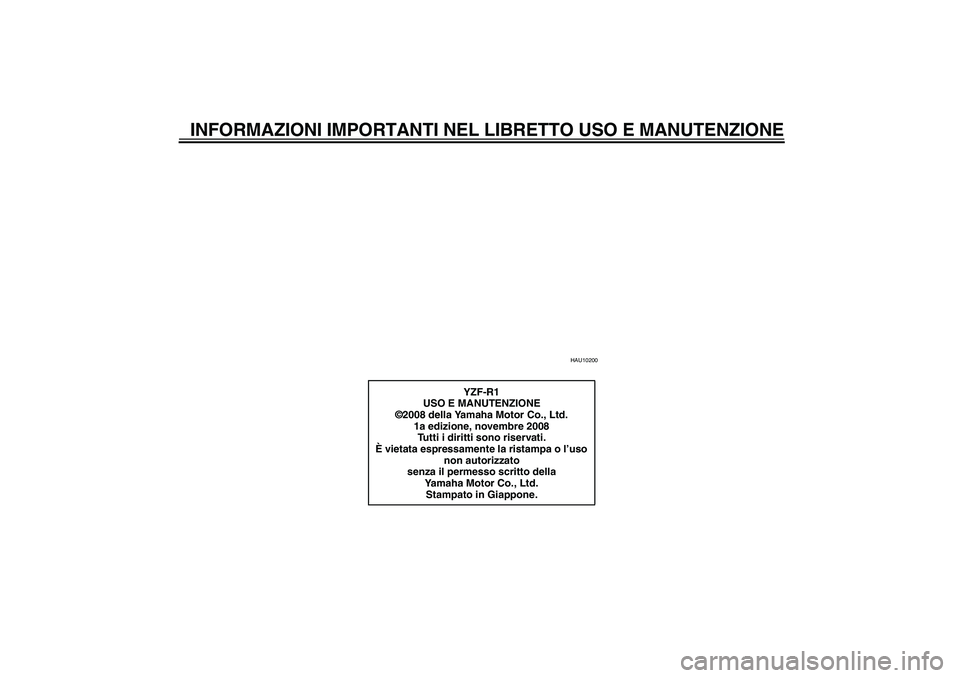 YAMAHA YZF-R1 2009  Manuale duso (in Italian) INFORMAZIONI IMPORTANTI NEL LIBRETTO USO E MANUTENZIONE
HAU10200
YZF-R1
USO E MANUTENZIONE
©2008 della Yamaha Motor Co., Ltd.
1a edizione, novembre 2008
Tutti i diritti sono riservati.
È vietata esp