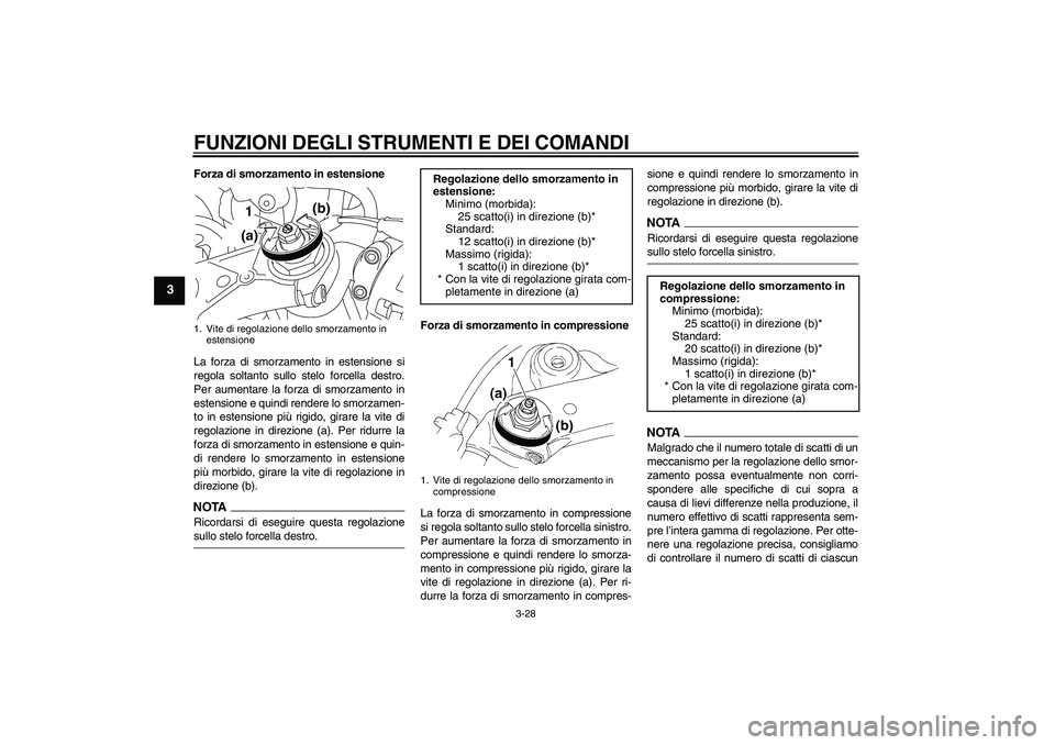 YAMAHA YZF-R1 2009 Manuale duso (in Italian) FUNZIONI DEGLI STRUMENTI E DEI COMANDI
3-28
3
Forza di smorzamento in estensione
La forza di smorzamento in estensione si
regola soltanto sullo stelo forcella destro.
Per aumentare la forza di smorzam YAMAHA YZF-R1 2009 Manuale duso (in Italian) FUNZIONI DEGLI STRUMENTI E DEI COMANDI
3-28
3
Forza di smorzamento in estensione
La forza di smorzamento in estensione si
regola soltanto sullo stelo forcella destro.
Per aumentare la forza di smorzam