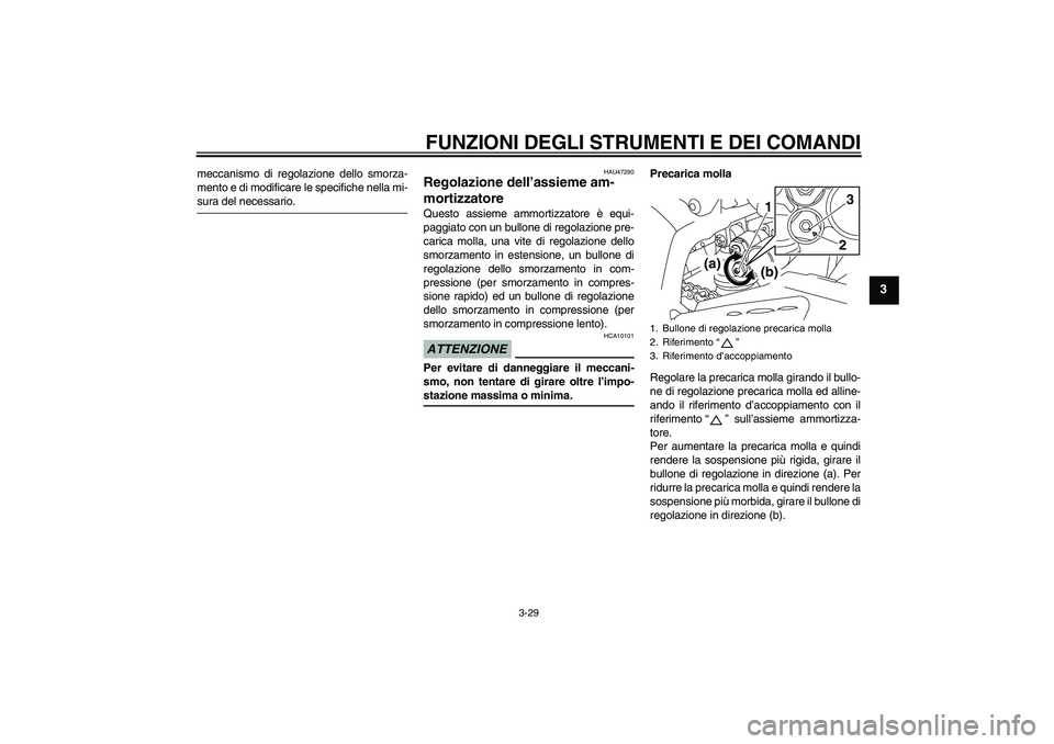 YAMAHA YZF-R1 2009 Manuale duso (in Italian) FUNZIONI DEGLI STRUMENTI E DEI COMANDI
3-29
3
meccanismo di regolazione dello smorza-
mento e di modificare le specifiche nella mi-sura del necessario.
HAU47290
Regolazione dell’assieme am-
mortizza YAMAHA YZF-R1 2009 Manuale duso (in Italian) FUNZIONI DEGLI STRUMENTI E DEI COMANDI
3-29
3
meccanismo di regolazione dello smorza-
mento e di modificare le specifiche nella mi-sura del necessario.
HAU47290
Regolazione dell’assieme am-
mortizza