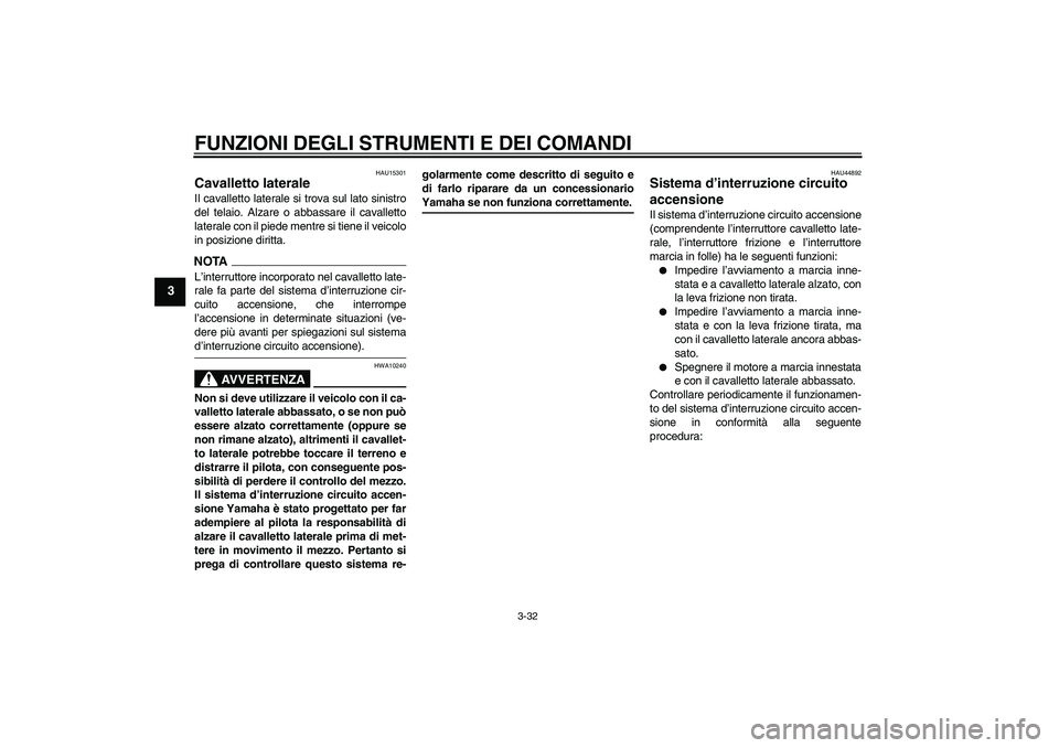 YAMAHA YZF-R1 2009 Manuale duso (in Italian) FUNZIONI DEGLI STRUMENTI E DEI COMANDI
3-32
3
HAU15301
Cavalletto laterale Il cavalletto laterale si trova sul lato sinistro
del telaio. Alzare o abbassare il cavalletto
laterale con il piede mentre s YAMAHA YZF-R1 2009 Manuale duso (in Italian) FUNZIONI DEGLI STRUMENTI E DEI COMANDI
3-32
3
HAU15301
Cavalletto laterale Il cavalletto laterale si trova sul lato sinistro
del telaio. Alzare o abbassare il cavalletto
laterale con il piede mentre s