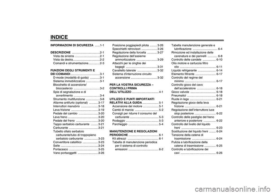 YAMAHA YZF-R1 2009  Manuale duso (in Italian) INDICEINFORMAZIONI DI SICUREZZA ......1-1
DESCRIZIONE ..................................2-1
Vista da sinistra ...............................2-1
Vista da destra.................................2-2
Com