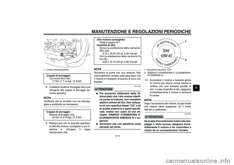 YAMAHA YZF-R1 2009  Manuale duso (in Italian) MANUTENZIONE E REGOLAZIONI PERIODICHE
6-13
6
8. Installare il bullone drenaggio olio e poi
stringerlo alla coppia di serraggio se-
condo specifica.NOTA
Verificare che la rondella non sia danneg-giata 
