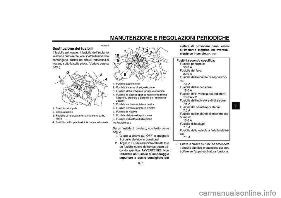 YAMAHA YZF-R1 2009  Manuale duso (in Italian) MANUTENZIONE E REGOLAZIONI PERIODICHE
6-31
6
HAU47310
Sostituzione dei fusibili Il fusibile principale, il fusibile dell’impianto
iniezione carburante, e le scatole fusibili che
contengono i fusibil