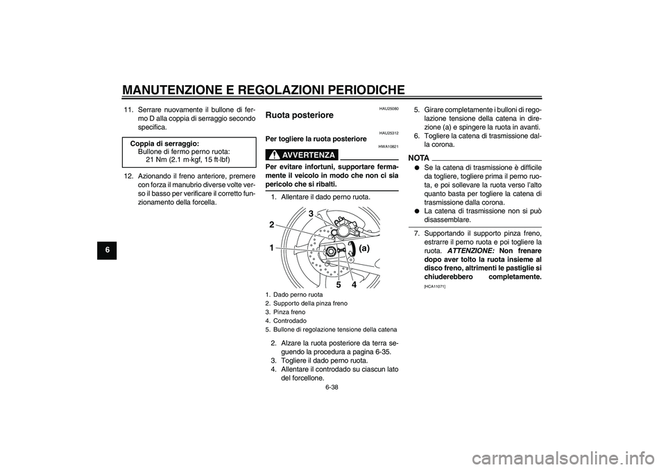 YAMAHA YZF-R1 2009  Manuale duso (in Italian) MANUTENZIONE E REGOLAZIONI PERIODICHE
6-38
6
11. Serrare nuovamente il bullone di fer-
mo D alla coppia di serraggio secondo
specifica.
12. Azionando il freno anteriore, premere
con forza il manubrio 