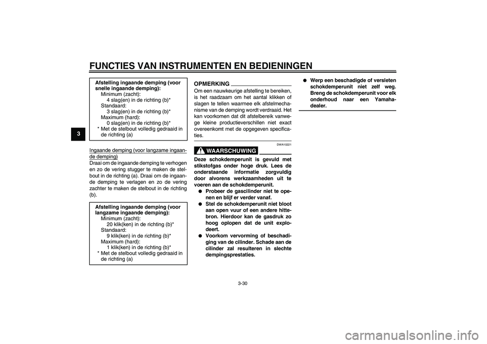 YAMAHA YZF-R1 2009  Instructieboekje (in Dutch) FUNCTIES VAN INSTRUMENTEN EN BEDIENINGEN
3-30
3
Ingaande demping (voor langzame ingaan-de demping)Draai om de ingaande demping te verhogen
en zo de vering stugger te maken de stel-
bout in de richting