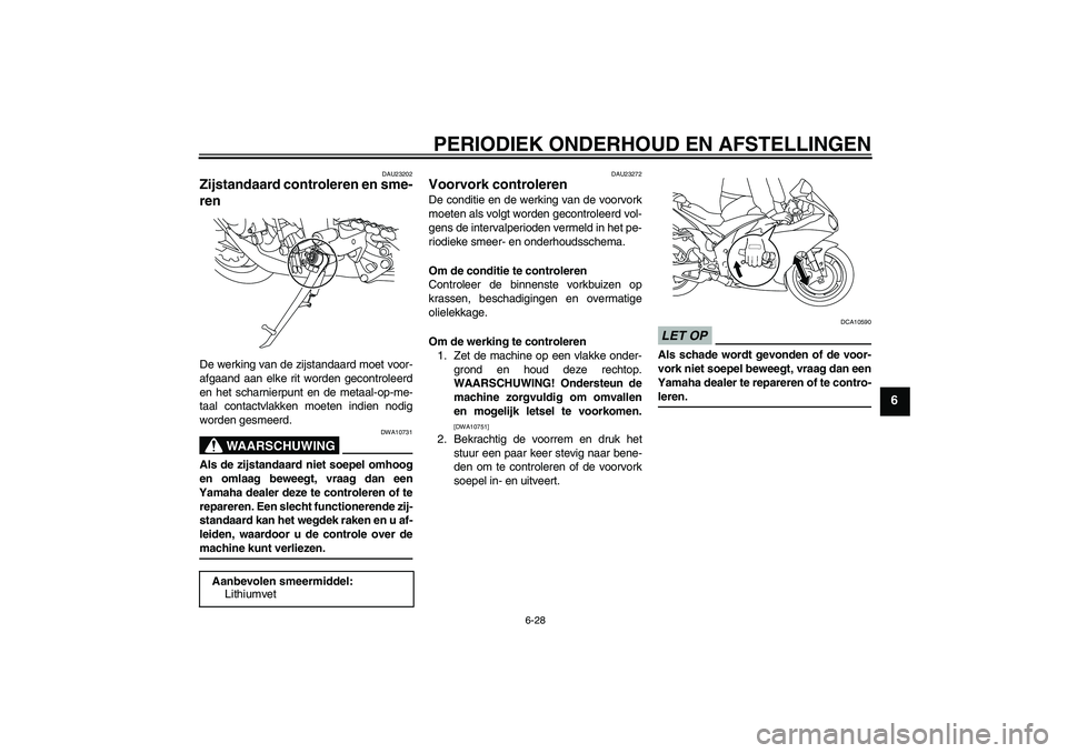 YAMAHA YZF-R1 2009 Instructieboekje (in Dutch) PERIODIEK ONDERHOUD EN AFSTELLINGEN
6-28
6
DAU23202
Zijstandaard controleren en sme-
ren De werking van de zijstandaard moet voor-
afgaand aan elke rit worden gecontroleerd
en het scharnierpunt en de YAMAHA YZF-R1 2009 Instructieboekje (in Dutch) PERIODIEK ONDERHOUD EN AFSTELLINGEN
6-28
6
DAU23202
Zijstandaard controleren en sme-
ren De werking van de zijstandaard moet voor-
afgaand aan elke rit worden gecontroleerd
en het scharnierpunt en de
