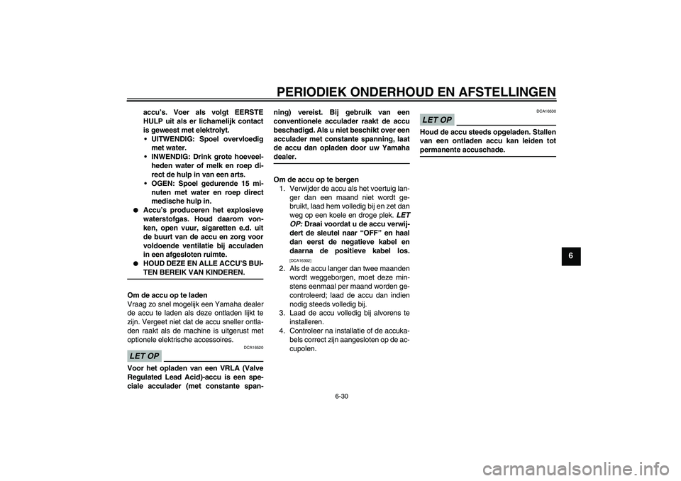 YAMAHA YZF-R1 2009 Instructieboekje (in Dutch) PERIODIEK ONDERHOUD EN AFSTELLINGEN
6-30
6
accu’s. Voer als volgt EERSTE
HULP uit als er lichamelijk contact
is geweest met elektrolyt.
UITWENDIG: Spoel overvloedig
met water.
INWENDIG: Drink grot YAMAHA YZF-R1 2009 Instructieboekje (in Dutch) PERIODIEK ONDERHOUD EN AFSTELLINGEN
6-30
6
accu’s. Voer als volgt EERSTE
HULP uit als er lichamelijk contact
is geweest met elektrolyt.
UITWENDIG: Spoel overvloedig
met water.
INWENDIG: Drink grot