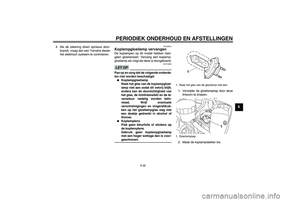 YAMAHA YZF-R1 2009 Instructieboekje (in Dutch) PERIODIEK ONDERHOUD EN AFSTELLINGEN
6-32
6
4. Als de zekering direct opnieuw door-
brandt, vraag dan een Yamaha dealer
het elektrisch systeem te controleren.
DAU39012
Koplampgloeilamp vervangen De kop YAMAHA YZF-R1 2009 Instructieboekje (in Dutch) PERIODIEK ONDERHOUD EN AFSTELLINGEN
6-32
6
4. Als de zekering direct opnieuw door-
brandt, vraag dan een Yamaha dealer
het elektrisch systeem te controleren.
DAU39012
Koplampgloeilamp vervangen De kop