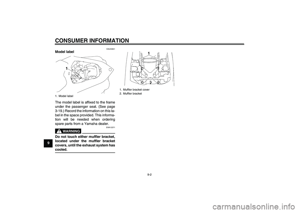 YAMAHA YZF-R1 2008 Owners Manual CONSUMER INFORMATION
9-2
9
EAU33941
Model label
The model label is affixed to the frame
under the passenger seat. (See page
3-19.) Record the information on this la-
bel in the space provided. This i YAMAHA YZF-R1 2008 Owners Manual CONSUMER INFORMATION
9-2
9
EAU33941
Model label
The model label is affixed to the frame
under the passenger seat. (See page
3-19.) Record the information on this la-
bel in the space provided. This i