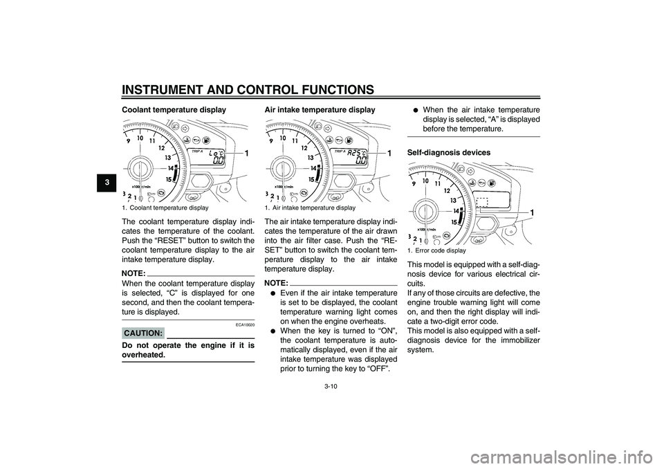 YAMAHA YZF-R1 2008  Owners Manual INSTRUMENT AND CONTROL FUNCTIONS
3-10
3Coolant temperature display
The coolant temperature display indi-
cates the temperature of the coolant.
Push the “RESET” button to switch the
coolant tempera