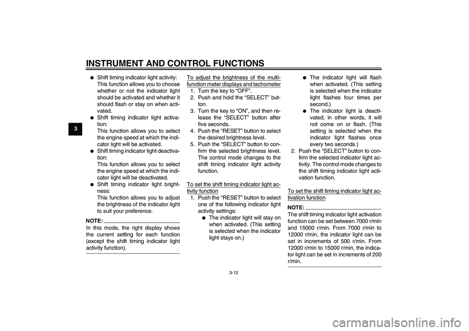YAMAHA YZF-R1 2008  Owners Manual INSTRUMENT AND CONTROL FUNCTIONS
3-12
3

Shift timing indicator light activity:
This function allows you to choose
whether or not the indicator light
should be activated and whether it
should flash o