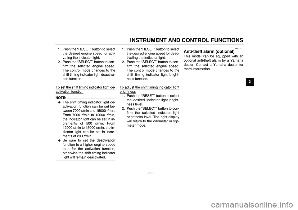 YAMAHA YZF-R1 2008 Owners Manual INSTRUMENT AND CONTROL FUNCTIONS
3-13
3 1. Push the “RESET” button to select
the desired engine speed for acti-
vating the indicator light.
2. Push the “SELECT” button to con-
firm the selecte YAMAHA YZF-R1 2008 Owners Manual INSTRUMENT AND CONTROL FUNCTIONS
3-13
3 1. Push the “RESET” button to select
the desired engine speed for acti-
vating the indicator light.
2. Push the “SELECT” button to con-
firm the selecte