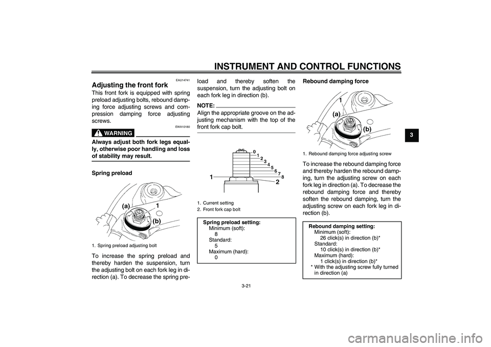 YAMAHA YZF-R1 2008 Owners Guide INSTRUMENT AND CONTROL FUNCTIONS
3-21
3
EAU14741
Adjusting the front fork This front fork is equipped with spring
preload adjusting bolts, rebound damp-
ing force adjusting screws and com-
pression da YAMAHA YZF-R1 2008 Owners Guide INSTRUMENT AND CONTROL FUNCTIONS
3-21
3
EAU14741
Adjusting the front fork This front fork is equipped with spring
preload adjusting bolts, rebound damp-
ing force adjusting screws and com-
pression da