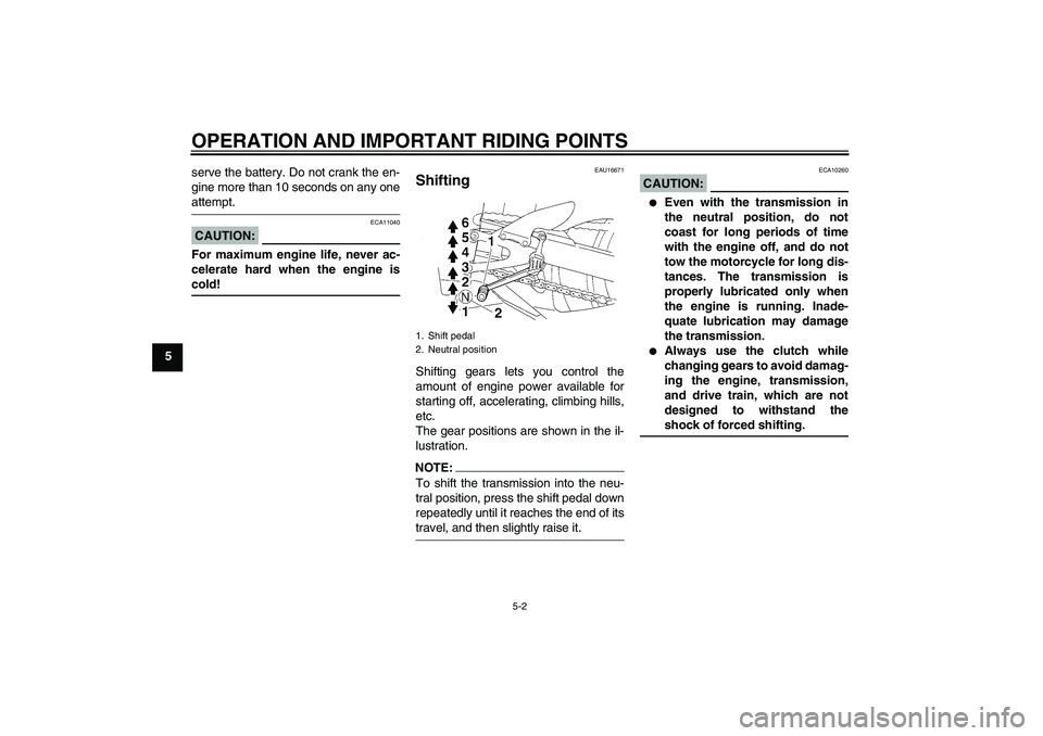 YAMAHA YZF-R1 2008 Owners Manual OPERATION AND IMPORTANT RIDING POINTS
5-2
5serve the battery. Do not crank the en-
gine more than 10 seconds on any one
attempt.CAUTION:
ECA11040
For maximum engine life, never ac-
celerate hard when 