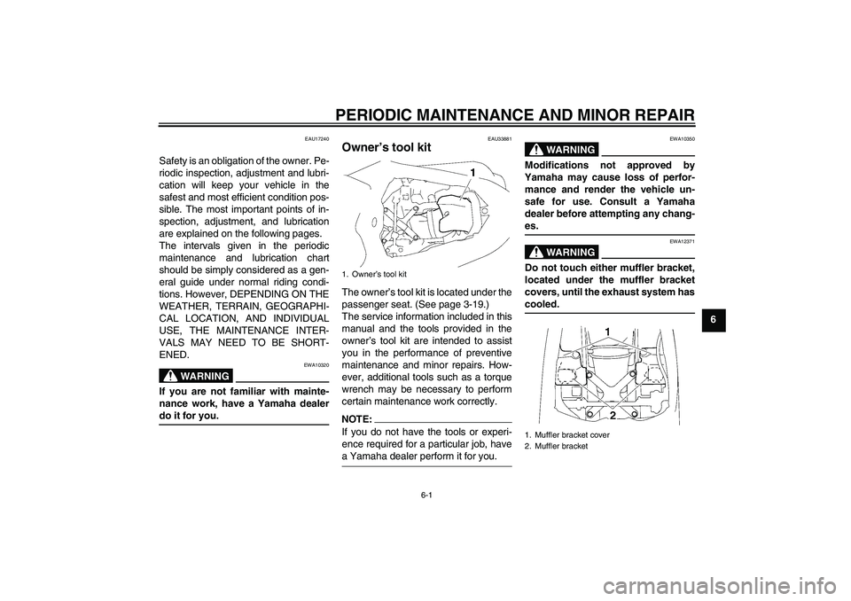 YAMAHA YZF-R1 2008 Service Manual PERIODIC MAINTENANCE AND MINOR REPAIR
6-1
6
EAU17240
Safety is an obligation of the owner. Pe-
riodic inspection, adjustment and lubri-
cation will keep your vehicle in the
safest and most efficient c