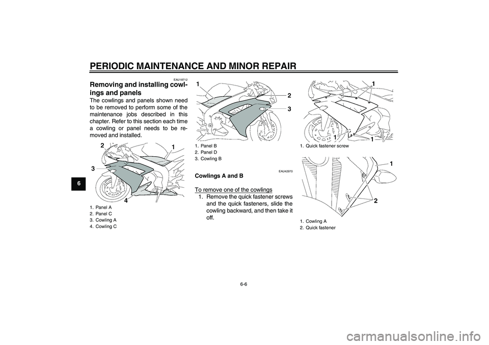 YAMAHA YZF-R1 2008 Workshop Manual PERIODIC MAINTENANCE AND MINOR REPAIR
6-6
6
EAU18712
Removing and installing cowl-
ings and panels The cowlings and panels shown need
to be removed to perform some of the
maintenance jobs described in