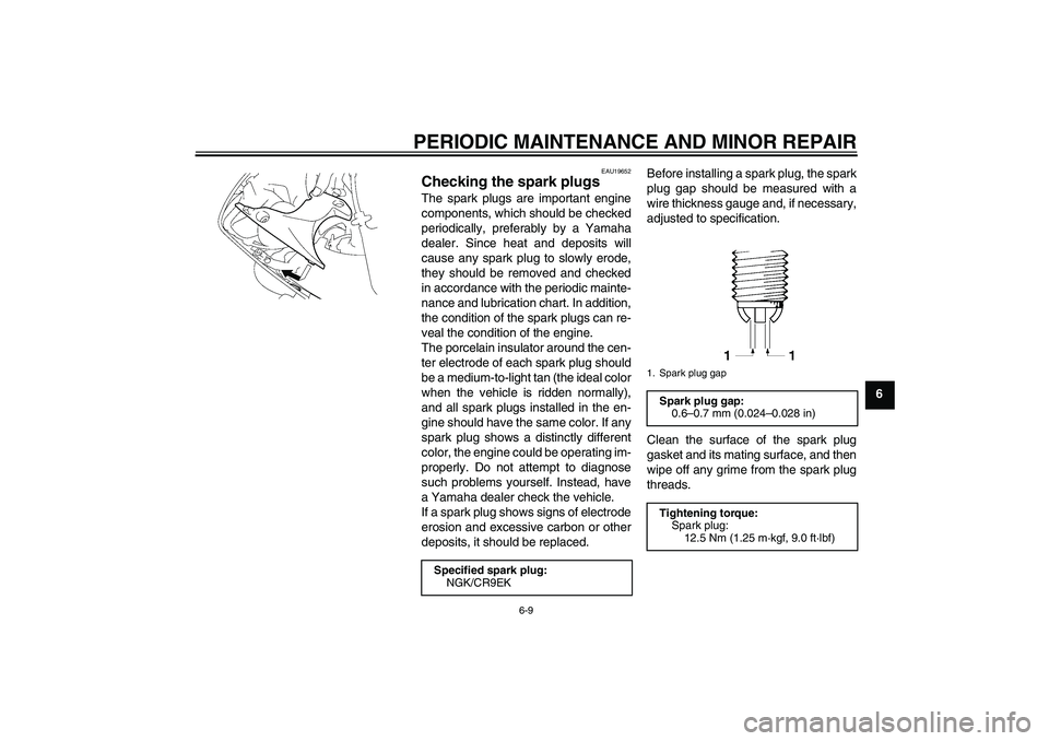 YAMAHA YZF-R1 2008 User Guide PERIODIC MAINTENANCE AND MINOR REPAIR
6-9
6
EAU19652
Checking the spark plugs The spark plugs are important engine
components, which should be checked
periodically, preferably by a Yamaha
dealer. Sinc