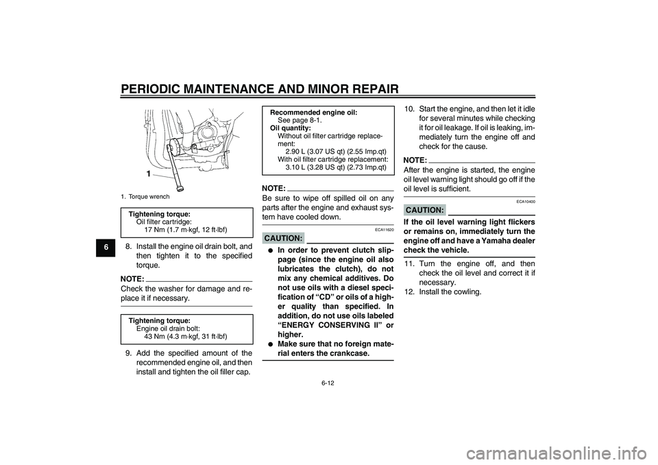 YAMAHA YZF-R1 2008 User Guide PERIODIC MAINTENANCE AND MINOR REPAIR
6-12
68. Install the engine oil drain bolt, and
then tighten it to the specified
torque.
NOTE:Check the washer for damage and re-place it if necessary.
9. Add the