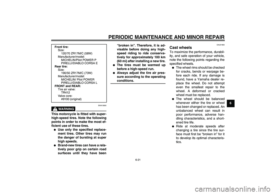 YAMAHA YZF-R1 2008 Repair Manual PERIODIC MAINTENANCE AND MINOR REPAIR
6-21
6
WARNING
EWA10600
This motorcycle is fitted with super-
high-speed tires. Note the following
points in order to make the most ef-
ficient use of these tires