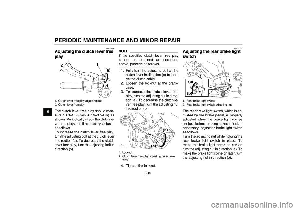 YAMAHA YZF-R1 2008 Repair Manual PERIODIC MAINTENANCE AND MINOR REPAIR
6-22
6
EAU33890
Adjusting the clutch lever free 
play The clutch lever free play should mea-
sure 10.0–15.0 mm (0.39–0.59 in) as
shown. Periodically check the