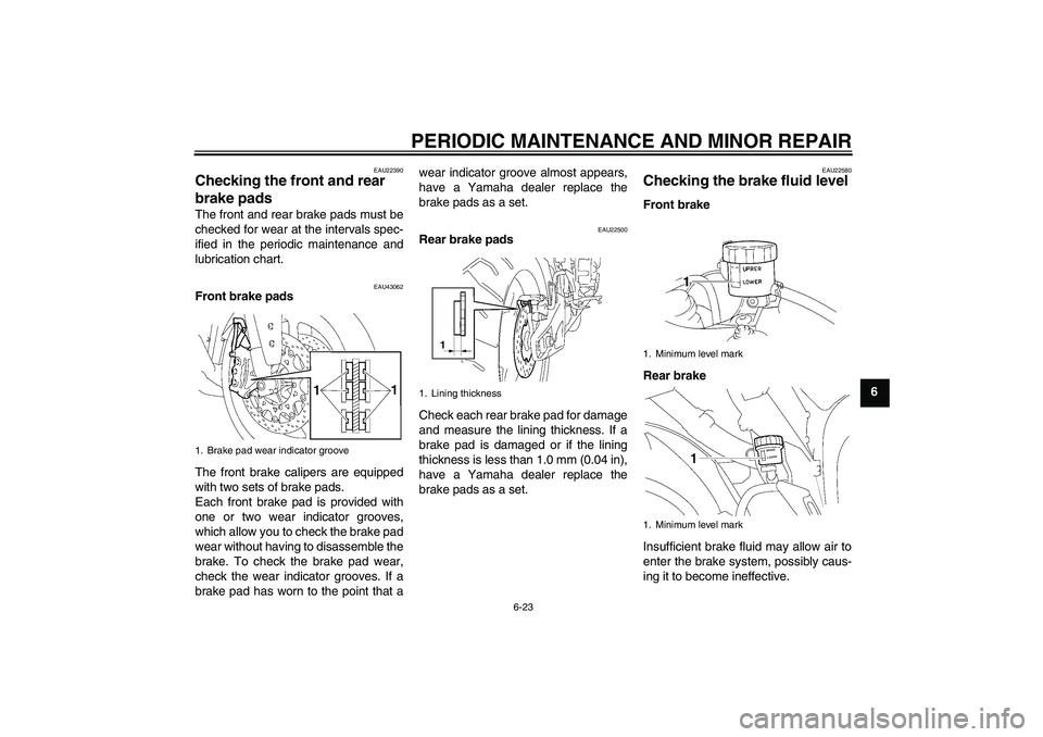 YAMAHA YZF-R1 2008 Manual PDF PERIODIC MAINTENANCE AND MINOR REPAIR
6-23
6
EAU22390
Checking the front and rear 
brake pads The front and rear brake pads must be
checked for wear at the intervals spec-
ified in the periodic mainte