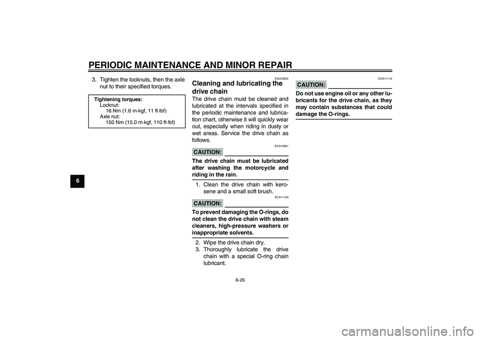 YAMAHA YZF-R1 2008 Owners Guide PERIODIC MAINTENANCE AND MINOR REPAIR
6-26
63. Tighten the locknuts, then the axle
nut to their specified torques.
EAU23022
Cleaning and lubricating the 
drive chain The drive chain must be cleaned an