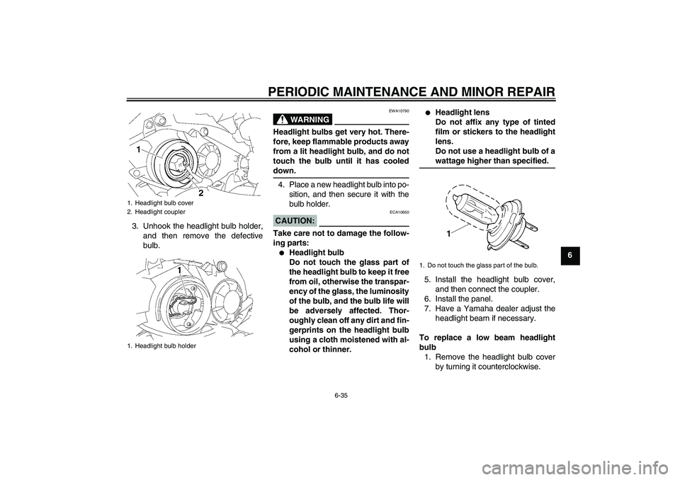 YAMAHA YZF-R1 2008  Owners Manual PERIODIC MAINTENANCE AND MINOR REPAIR
6-35
6 3. Unhook the headlight bulb holder,
and then remove the defective
bulb.
WARNING
EWA10790
Headlight bulbs get very hot. There-
fore, keep flammable product