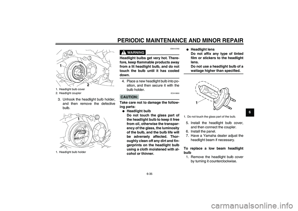 YAMAHA YZF-R1 2008 Owners Manual PERIODIC MAINTENANCE AND MINOR REPAIR
6-35
6 3. Unhook the headlight bulb holder,
and then remove the defective
bulb.
WARNING
EWA10790
Headlight bulbs get very hot. There-
fore, keep flammable product YAMAHA YZF-R1 2008 Owners Manual PERIODIC MAINTENANCE AND MINOR REPAIR
6-35
6 3. Unhook the headlight bulb holder,
and then remove the defective
bulb.
WARNING
EWA10790
Headlight bulbs get very hot. There-
fore, keep flammable product