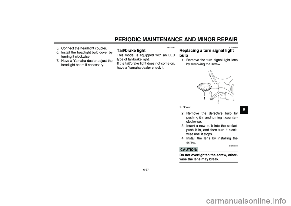 YAMAHA YZF-R1 2008 Owners Manual PERIODIC MAINTENANCE AND MINOR REPAIR
6-37
6 5. Connect the headlight coupler.
6. Install the headlight bulb cover by
turning it clockwise.
7. Have a Yamaha dealer adjust the
headlight beam if necessa YAMAHA YZF-R1 2008 Owners Manual PERIODIC MAINTENANCE AND MINOR REPAIR
6-37
6 5. Connect the headlight coupler.
6. Install the headlight bulb cover by
turning it clockwise.
7. Have a Yamaha dealer adjust the
headlight beam if necessa