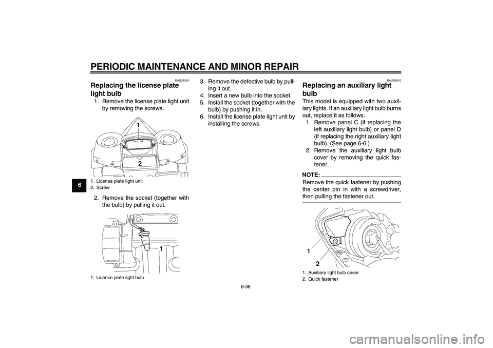 YAMAHA YZF-R1 2008 Manual Online PERIODIC MAINTENANCE AND MINOR REPAIR
6-38
6
EAU24310
Replacing the license plate 
light bulb 1. Remove the license plate light unit
by removing the screws.
2. Remove the socket (together with
the bul