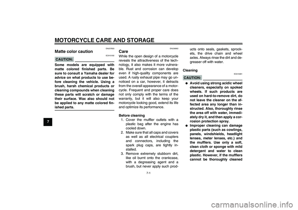 YAMAHA YZF-R1 2008 Service Manual MOTORCYCLE CARE AND STORAGE
7-1
7
EAU37833
Matte color caution CAUTION:
ECA15192
Some models are equipped with
matte colored finished parts. Be
sure to consult a Yamaha dealer for
advice on what produ