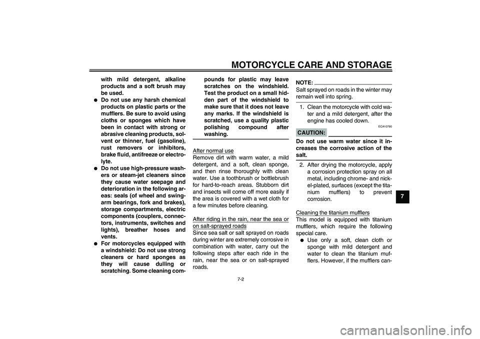 YAMAHA YZF-R1 2008 Service Manual MOTORCYCLE CARE AND STORAGE
7-2
7 with mild detergent, alkaline
products and a soft brush may
be used.

Do not use any harsh chemical
products on plastic parts or the
mufflers. Be sure to avoid using