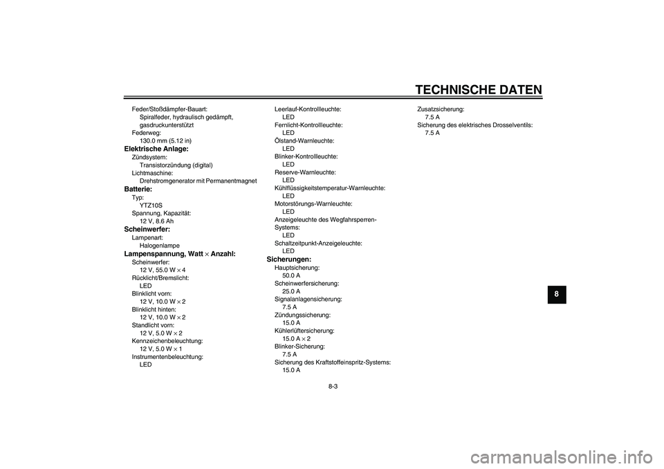 YAMAHA YZF-R1 2008  Betriebsanleitungen (in German) TECHNISCHE DATEN
8-3
8
Feder/Stoßdämpfer-Bauart:
Spiralfeder, hydraulisch gedämpft, 
gasdruckunterstützt
Federweg:
130.0 mm (5.12 in)Elektrische Anlage:Zündsystem:
Transistorzündung (digital)
Li