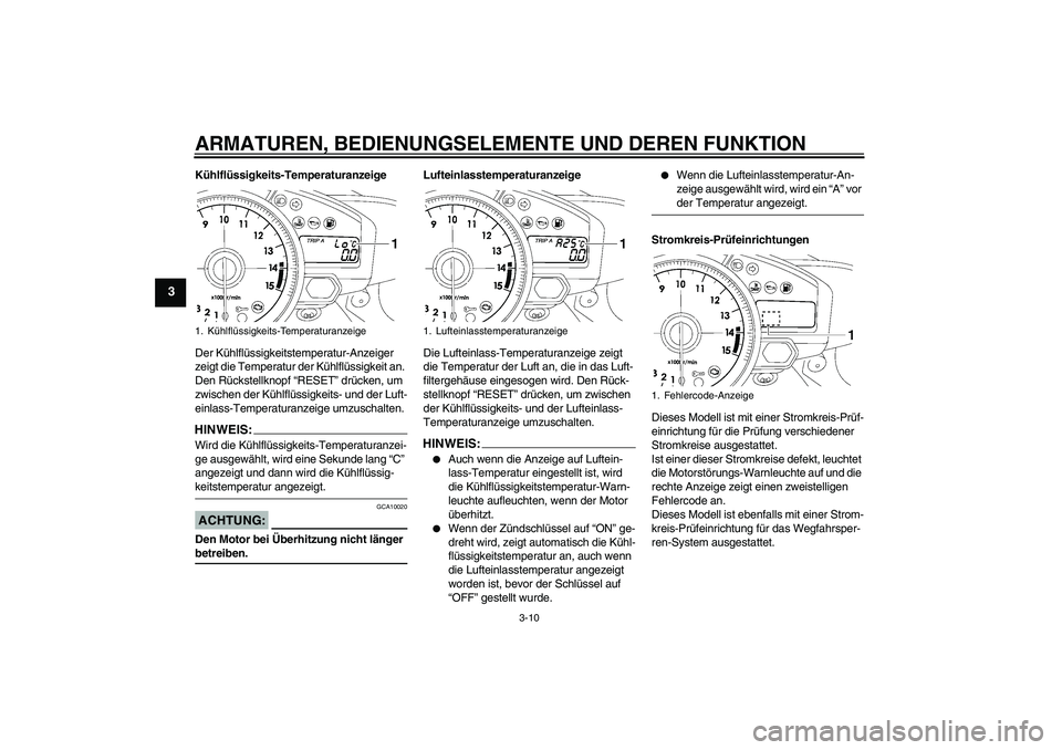 YAMAHA YZF-R1 2008  Betriebsanleitungen (in German) ARMATUREN, BEDIENUNGSELEMENTE UND DEREN FUNKTION
3-10
3
Kühlflüssigkeits-Temperaturanzeige
Der Kühlflüssigkeitstemperatur-Anzeiger 
zeigt die Temperatur der Kühlflüssigkeit an. 
Den Rückstellkn
