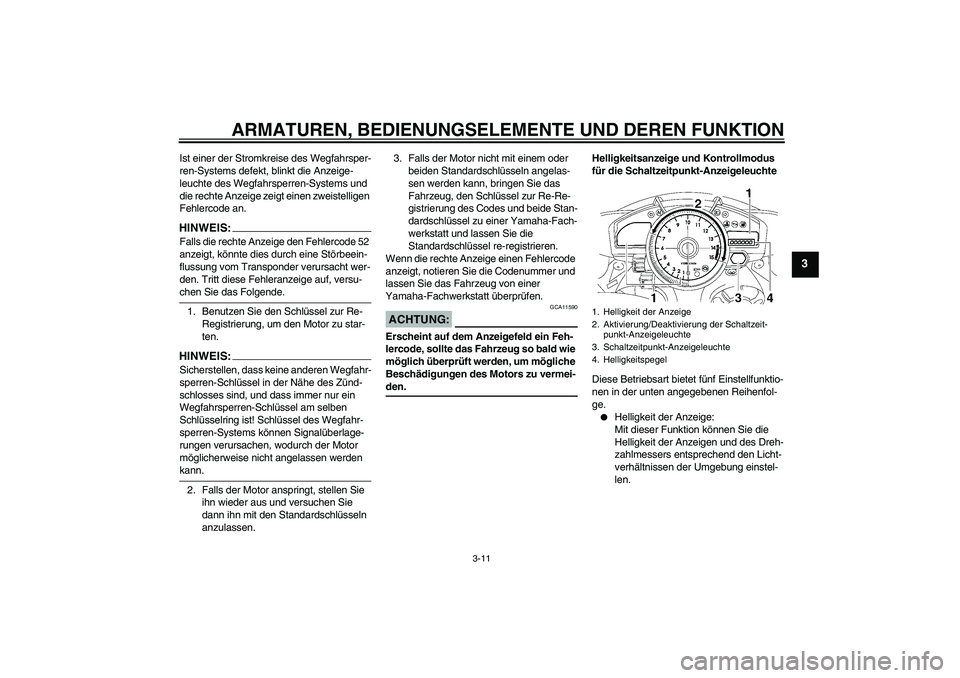 YAMAHA YZF-R1 2008  Betriebsanleitungen (in German) ARMATUREN, BEDIENUNGSELEMENTE UND DEREN FUNKTION
3-11
3
Ist einer der Stromkreise des Wegfahrsper-
ren-Systems defekt, blinkt die Anzeige-
leuchte des Wegfahrsperren-Systems und 
die rechte Anzeige ze