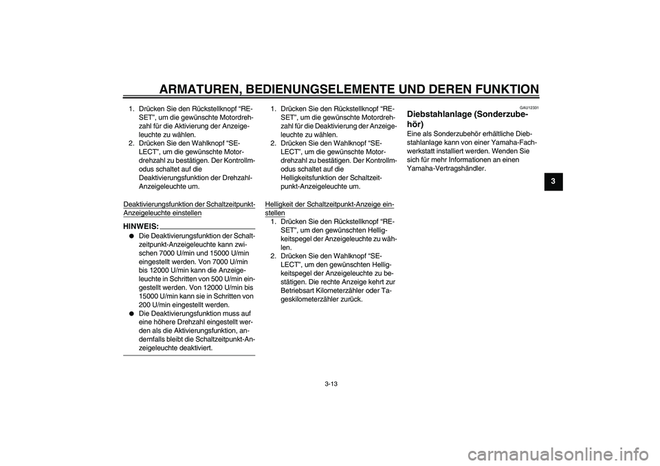 YAMAHA YZF-R1 2008  Betriebsanleitungen (in German) ARMATUREN, BEDIENUNGSELEMENTE UND DEREN FUNKTION
3-13
3
1. Drücken Sie den Rückstellknopf “RE-
SET”, um die gewünschte Motordreh-
zahl für die Aktivierung der Anzeige-
leuchte zu wählen.
2. D