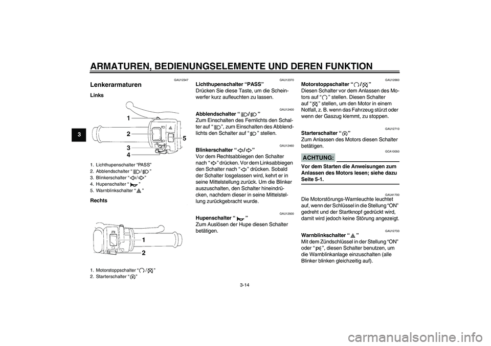 YAMAHA YZF-R1 2008  Betriebsanleitungen (in German) ARMATUREN, BEDIENUNGSELEMENTE UND DEREN FUNKTION
3-14
3
GAU12347
Lenkerarmaturen Links
Rechts
GAU12370
Lichthupenschalter “PASS” 
Drücken Sie diese Taste, um die Schein-
werfer kurz aufleuchten z