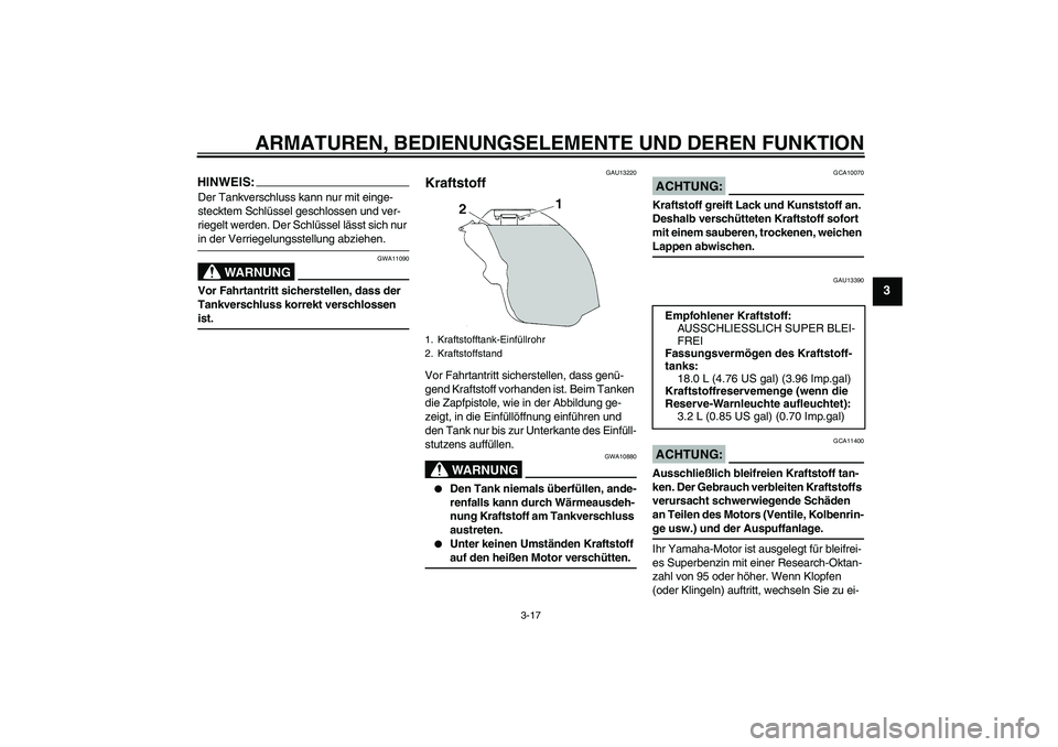 YAMAHA YZF-R1 2008  Betriebsanleitungen (in German) ARMATUREN, BEDIENUNGSELEMENTE UND DEREN FUNKTION
3-17
3
HINWEIS:Der Tankverschluss kann nur mit einge-
stecktem Schlüssel geschlossen und ver-
riegelt werden. Der Schlüssel lässt sich nur in der Ve