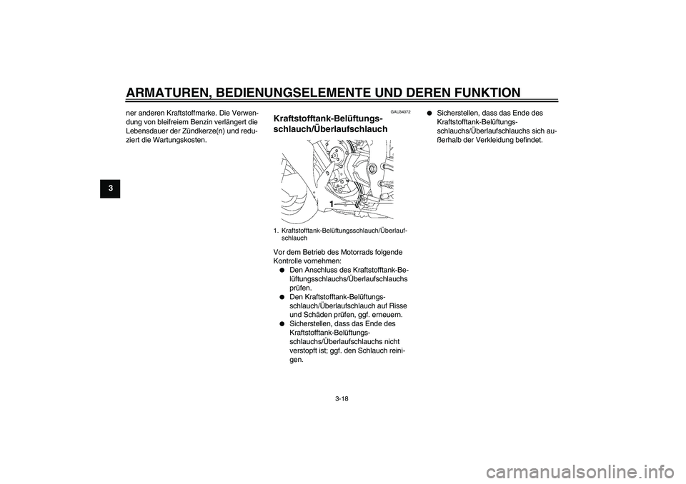 YAMAHA YZF-R1 2008  Betriebsanleitungen (in German) ARMATUREN, BEDIENUNGSELEMENTE UND DEREN FUNKTION
3-18
3
ner anderen Kraftstoffmarke. Die Verwen-
dung von bleifreiem Benzin verlängert die 
Lebensdauer der Zündkerze(n) und redu-
ziert die Wartungsk