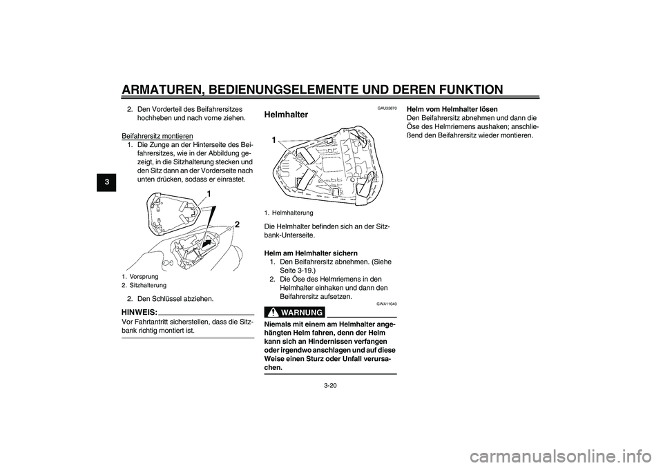 YAMAHA YZF-R1 2008  Betriebsanleitungen (in German) ARMATUREN, BEDIENUNGSELEMENTE UND DEREN FUNKTION
3-20
3
2. Den Vorderteil des Beifahrersitzes 
hochheben und nach vorne ziehen.
Beifahrersitz montieren1. Die Zunge an der Hinterseite des Bei-
fahrersi