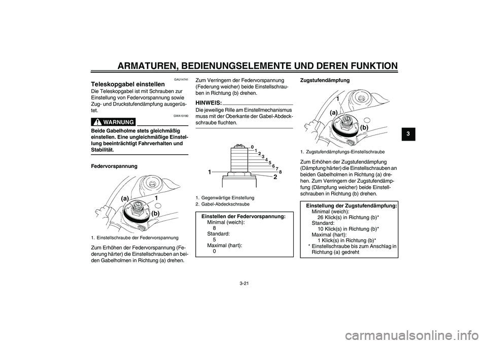 YAMAHA YZF-R1 2008  Betriebsanleitungen (in German) ARMATUREN, BEDIENUNGSELEMENTE UND DEREN FUNKTION
3-21
3
GAU14741
Teleskopgabel einstellen Die Teleskopgabel ist mit Schrauben zur 
Einstellung von Federvorspannung sowie 
Zug- und Druckstufendämpfung