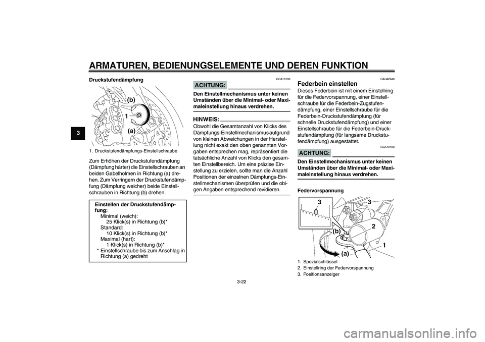YAMAHA YZF-R1 2008  Betriebsanleitungen (in German) ARMATUREN, BEDIENUNGSELEMENTE UND DEREN FUNKTION
3-22
3
Druckstufendämpfung
Zum Erhöhen der Druckstufendämpfung 
(Dämpfung härter) die Einstellschrauben an 
beiden Gabelholmen in Richtung (a) dre
