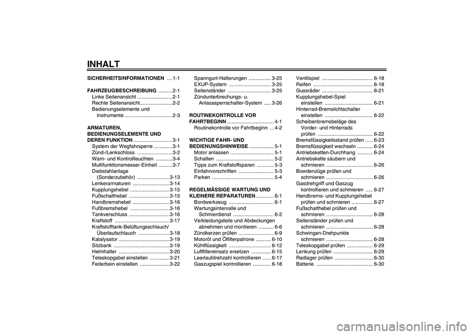 YAMAHA YZF-R1 2008  Betriebsanleitungen (in German) INHALTSICHERHEITSINFORMATIONEN ....1-1
FAHRZEUGBESCHREIBUNG ..........2-1
Linke Seitenansicht .........................2-1
Rechte Seitenansicht.......................2-2
Bedienungselemente und 
Instru