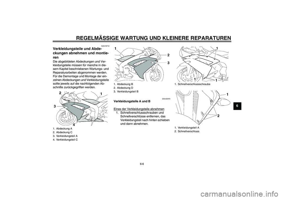 YAMAHA YZF-R1 2008  Betriebsanleitungen (in German) REGELMÄSSIGE WARTUNG UND KLEINERE REPARATUREN
6-6
6
GAU18712
Verkleidungsteile und Abde-
ckungen abnehmen und montie-
ren Die abgebildeten Abdeckungen und Ver-
kleidungsteile müssen für manche in d