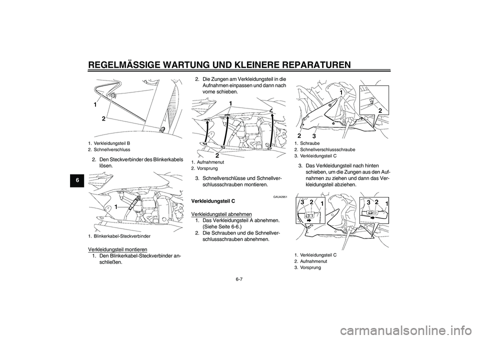 YAMAHA YZF-R1 2008  Betriebsanleitungen (in German) REGELMÄSSIGE WARTUNG UND KLEINERE REPARATUREN
6-7
6
2. Den Steckverbinder des Blinkerkabels 
lösen.
Verkleidungsteil montieren1. Den Blinkerkabel-Steckverbinder an-
schließen.2. Die Zungen am Verkl