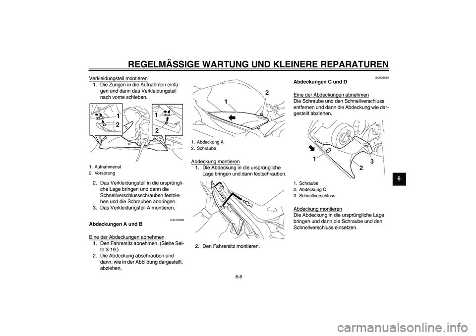 YAMAHA YZF-R1 2008  Betriebsanleitungen (in German) REGELMÄSSIGE WARTUNG UND KLEINERE REPARATUREN
6-8
6
Verkleidungsteil montieren1. Die Zungen in die Aufnahmen einfü-
gen und dann das Verkleidungsteil 
nach vorne schieben.
2. Das Verkleidungsteil in